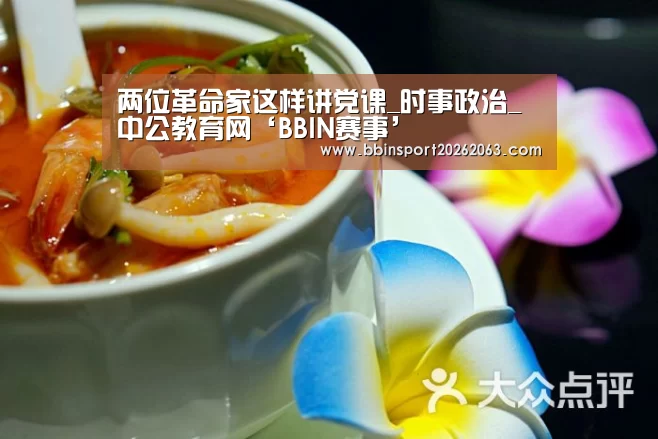 两位革命家这样讲党课_时事政治_中公教育网‘BBIN赛事’(图3) BBIN视讯